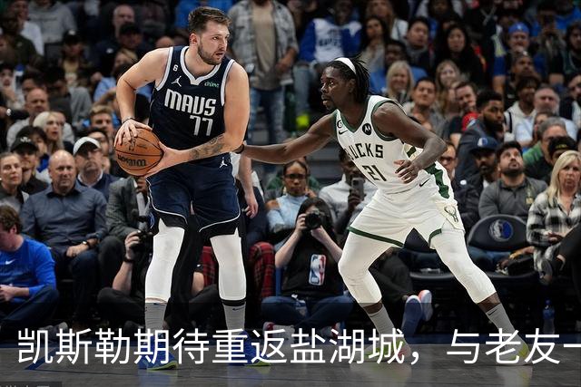 凯斯勒期待重返盐湖城，与老友一较高下